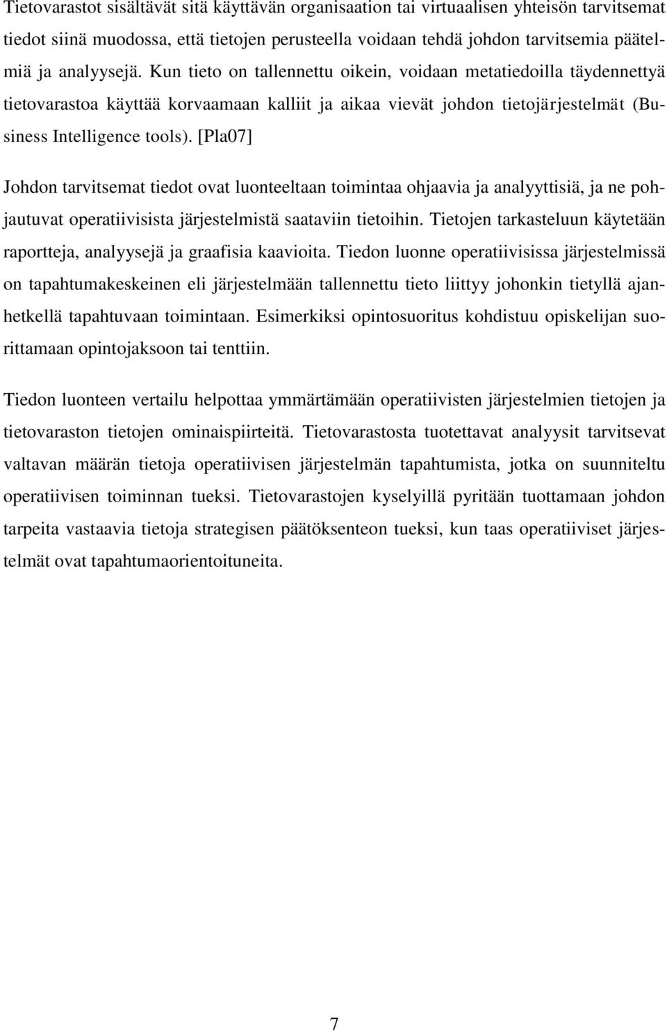[Pla07] Johdon tarvitsemat tiedot ovat luonteeltaan toimintaa ohjaavia ja analyyttisiä, ja ne pohjautuvat operatiivisista järjestelmistä saataviin tietoihin.