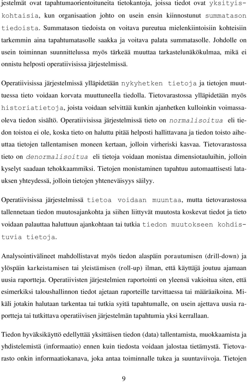 Johdolle on usein toiminnan suunnittelussa myös tärkeää muuttaa tarkastelunäkökulmaa, mikä ei onnistu helposti operatiivisissa järjestelmissä.