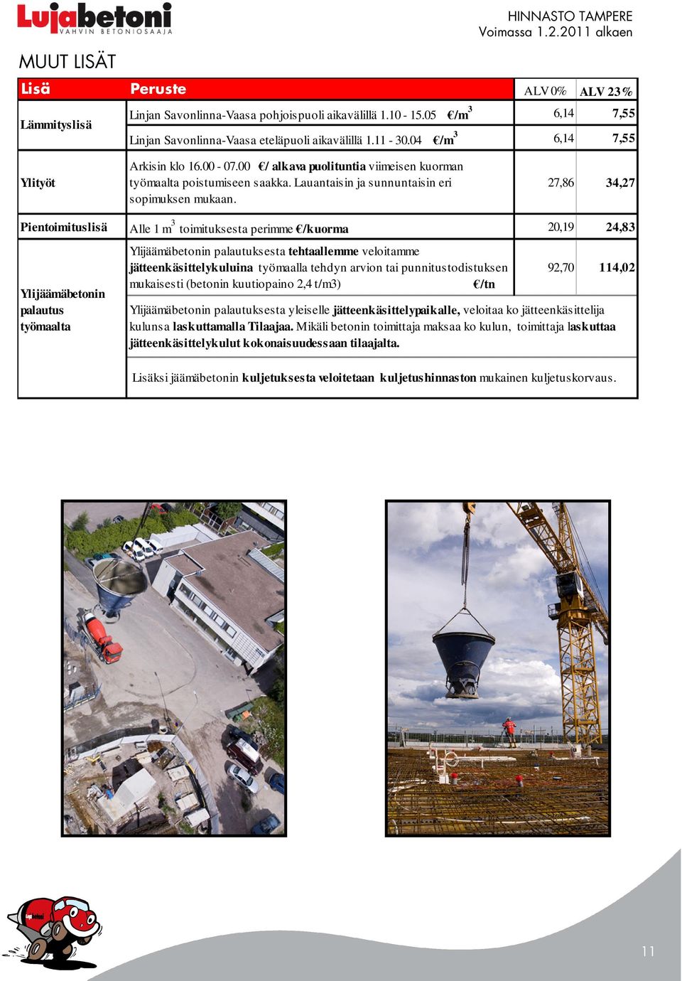 27,86 34,27 Pientoimituslisä Alle 1 m 3 toimituksesta perimme /kuorma 20,19 24,83 Ylijäämäbetonin palautus työmaalta Ylijäämäbetonin palautuksesta tehtaallemme veloitamme jätteenkäsittelykuluina