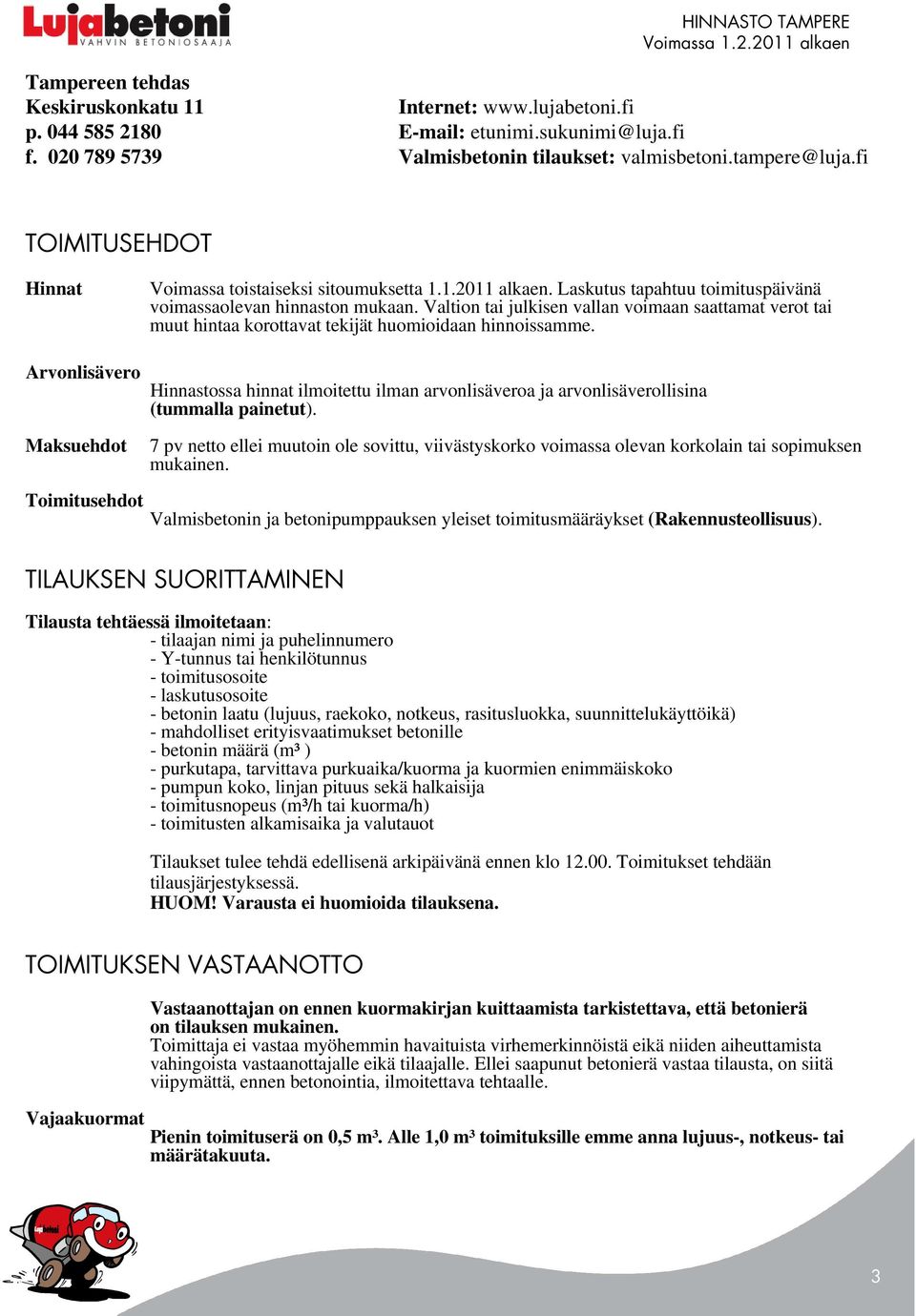 Valtion tai julkisen vallan voimaan saattamat verot tai muut hintaa korottavat tekijät huomioidaan hinnoissamme.