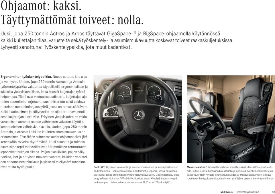 raskaskuljetuksissa. Lyhyesti sanottuna: Työskentelypaikka, jota muut kadehtivat. Ergonominen työskentelypaikka. Nouse autoon, istu alas ja voi hyvin.