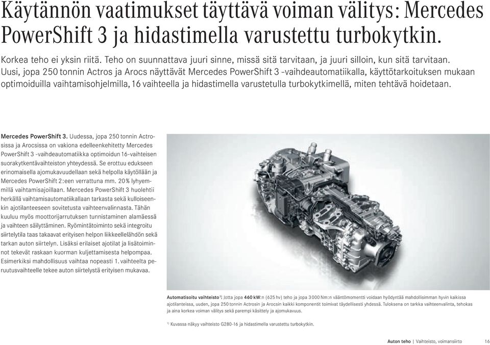 Uusi, jopa 250 tonnin Actros ja Arocs näyttävät Mercedes PowerShift 3 -vaihdeautomatiikalla, käyttötarkoituksen mukaan optimoiduilla vaihtamisohjelmilla, 16 vaihteella ja hidastimella varustetulla