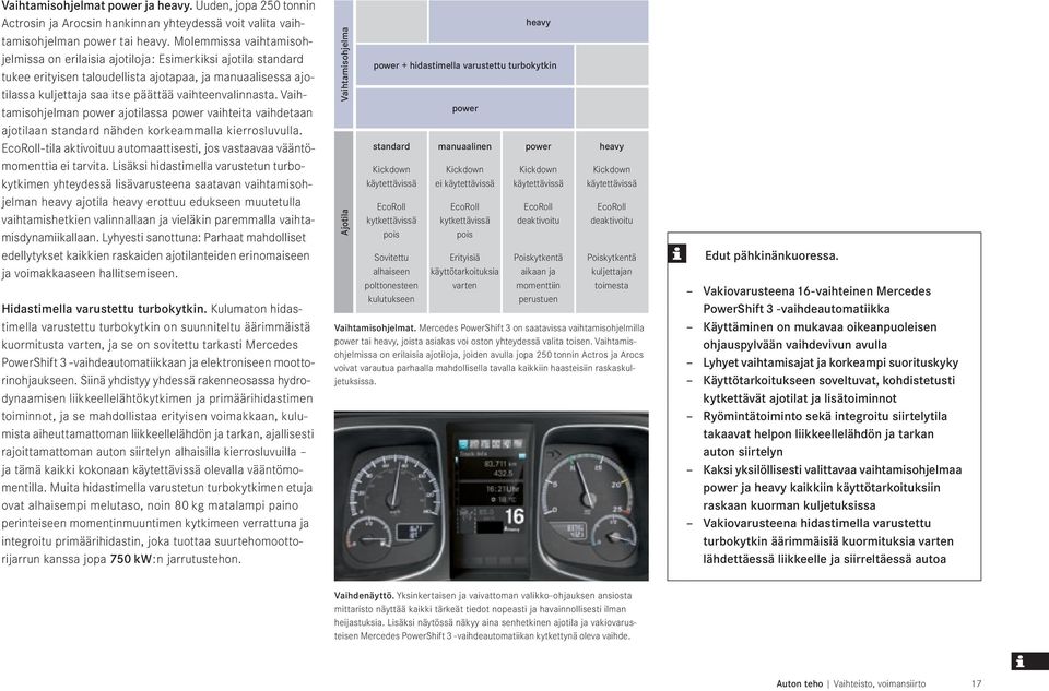 Vaihtamisohjelman power ajotilassa power vaihteita vaihdetaan ajotilaan standard nähden korkeammalla kierrosluvulla. EcoRoll-tila aktivoituu automaattisesti, jos vastaavaa vääntömomenttia ei tarvita.