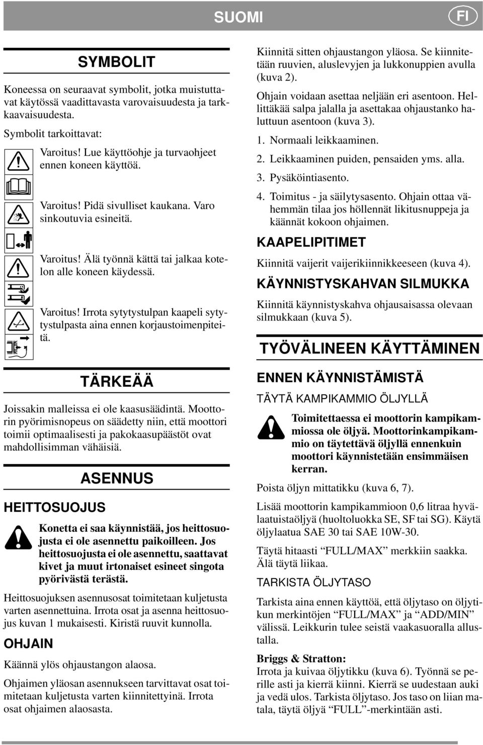 TÄRKEÄÄ Joissakin malleissa ei ole kaasusäädintä. Moottorin pyörimisnopeus on säädetty niin, että moottori toimii optimaalisesti ja pakokaasupäästöt ovat mahdollisimman vähäisiä.