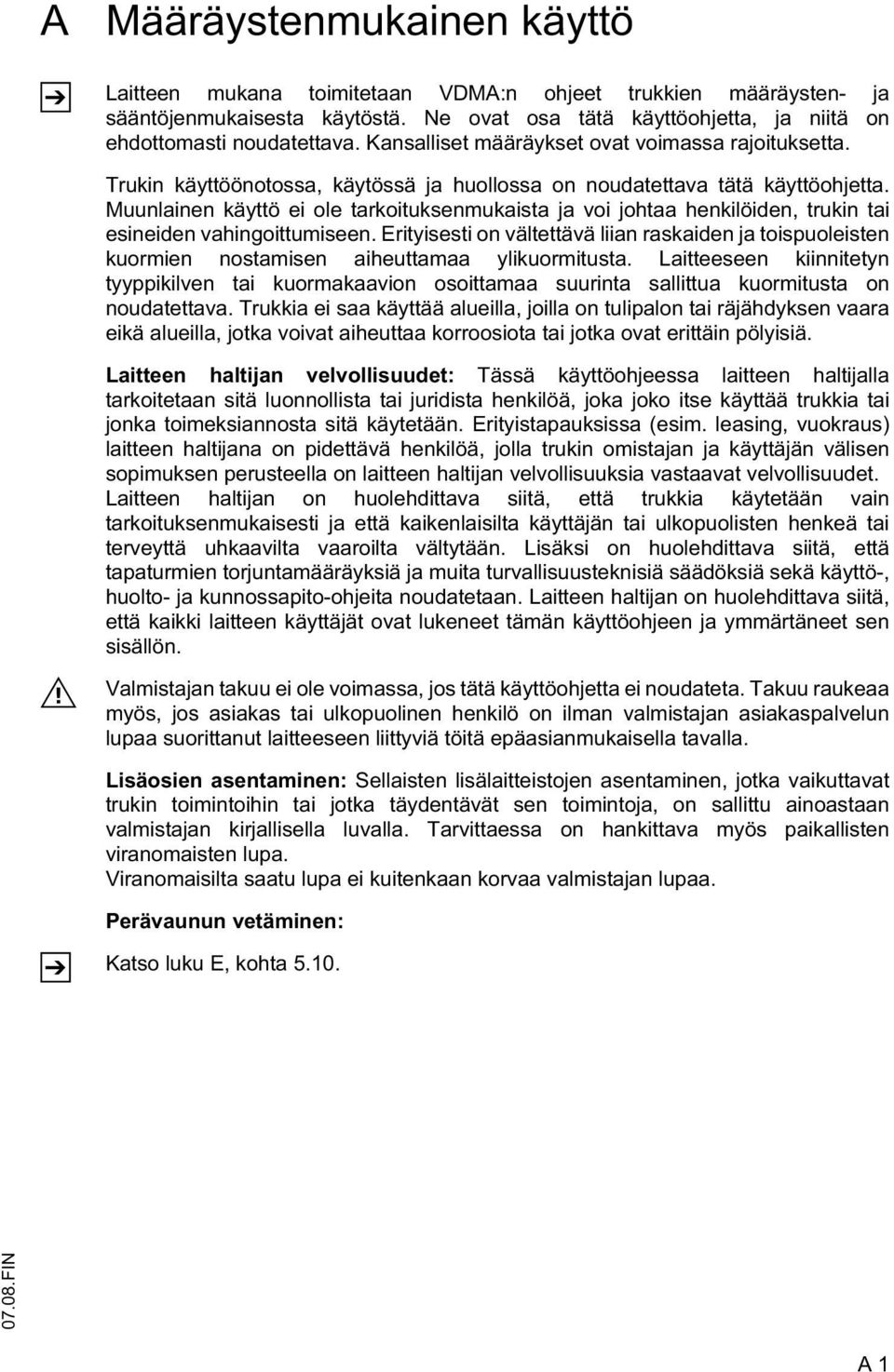 Muunlainen käyttö ei ole tarkoituksenmukaista ja voi johtaa henkilöiden, trukin tai esineiden vahingoittumiseen.