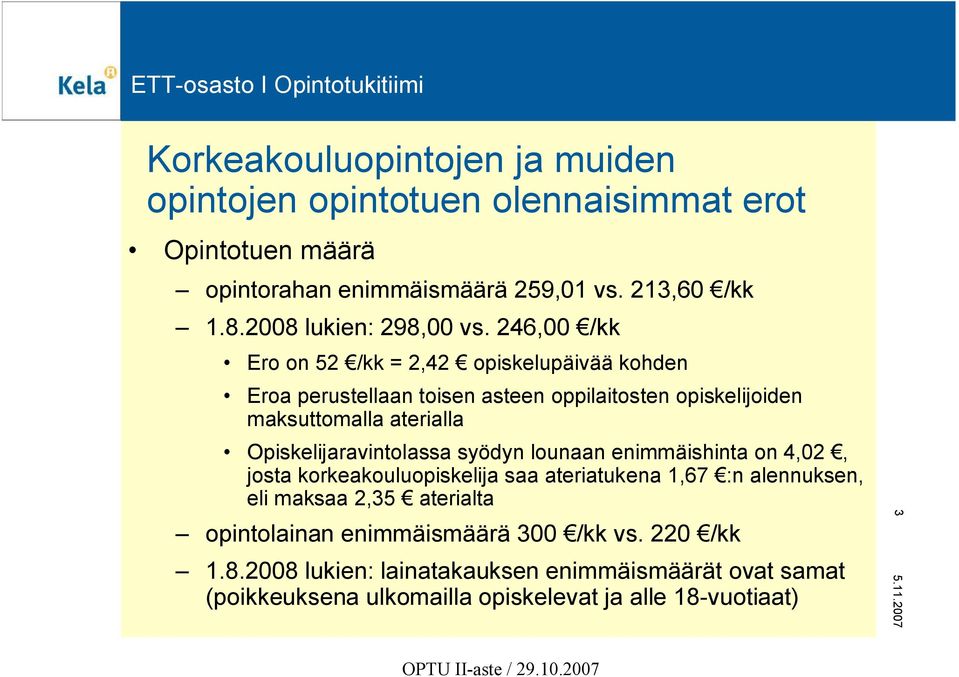 246,00 /kk Ero on 52 /kk = 2,42 opiskelupäivää kohden Eroa perustellaan toisen asteen oppilaitosten opiskelijoiden maksuttomalla aterialla