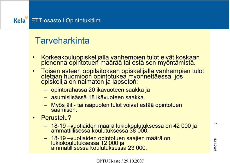 opintorahassa 20 ikävuoteen saakka ja asumislisässä 18 ikävuoteen saakka. Myös äiti- tai isäpuolen tulot voivat estää opintotuen saamisen. Perustelu?