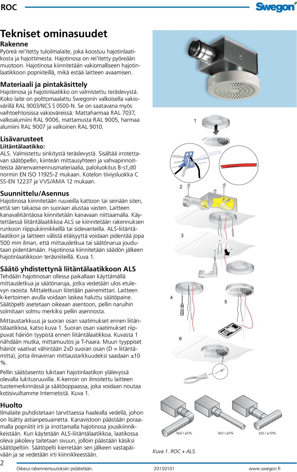 laite on polttomaalattu Swegonin valkoisella vakiovärillä RAL 9003/NCS S 00-N.