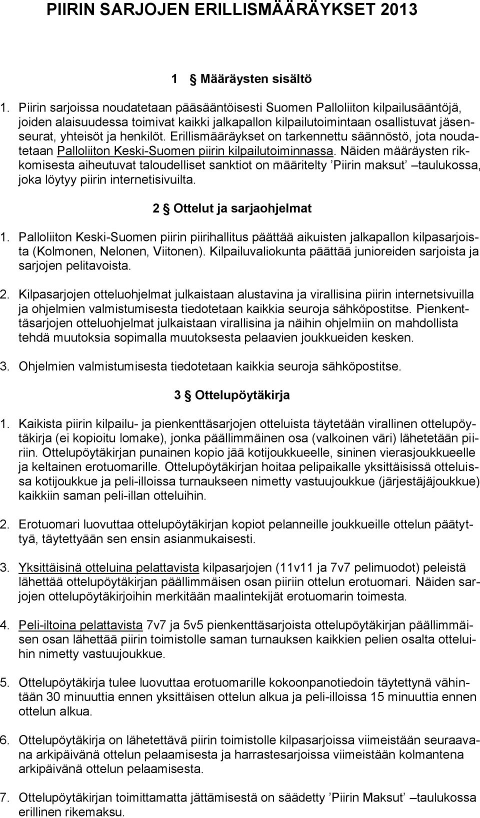 Erillismääräykset on tarkennettu säännöstö, jota noudatetaan Palloliiton Keski-Suomen piirin kilpailutoiminnassa.