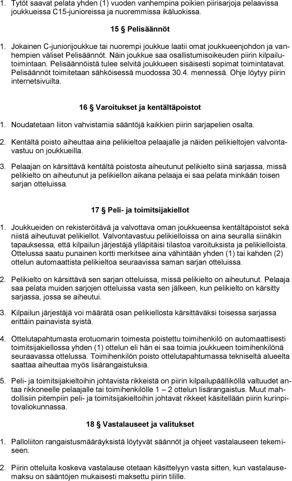 Pelisäännöistä tulee selvitä joukkueen sisäisesti sopimat toimintatavat. Pelisäännöt toimitetaan sähköisessä muodossa 30.4. mennessä. Ohje löytyy piirin internetsivuilta.