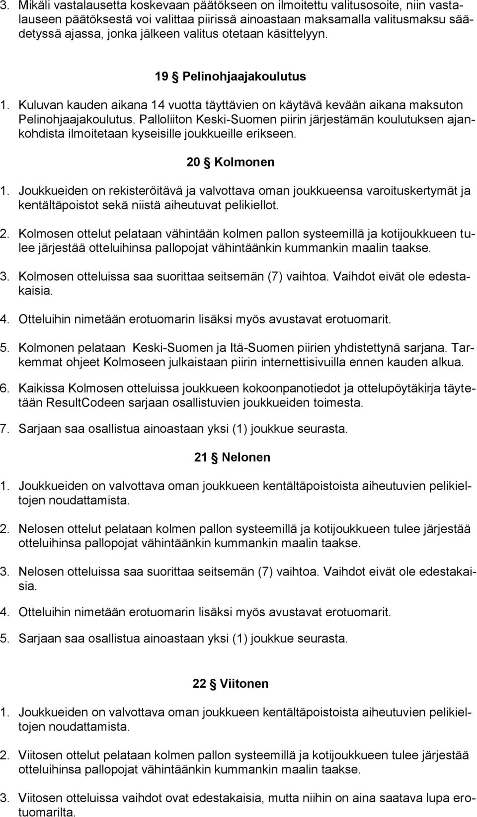 Palloliiton Keski-Suomen piirin järjestämän koulutuksen ajankohdista ilmoitetaan kyseisille joukkueille erikseen. 20 Kolmonen 1.