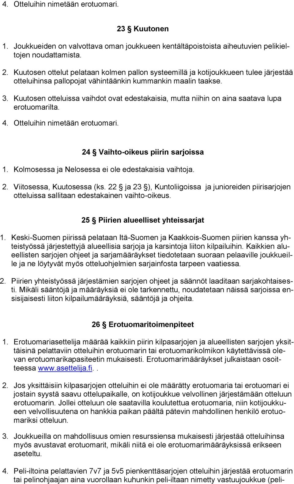 Kolmosessa ja Nelosessa ei ole edestakaisia vaihtoja. 2. Viitosessa, Kuutosessa (ks. 22 ja 23 ), Kuntoliigoissa ja junioreiden piirisarjojen otteluissa sallitaan edestakainen vaihto-oikeus.