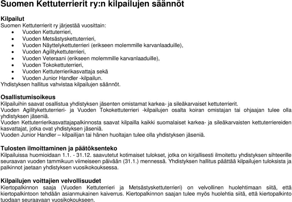 -kilpailun. Yhdistyksen hallitus vahvistaa kilpailujen säännöt. Osallistumisoikeus Kilpailuihin saavat osallistua yhdistyksen jäsenten omistamat karkea- ja sileäkarvaiset kettuterrierit.