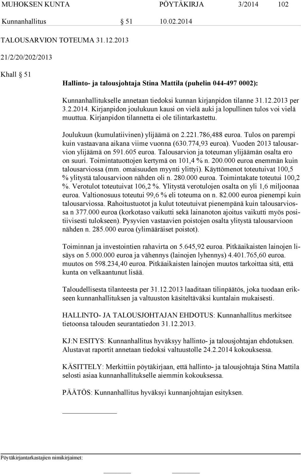 Kirjanpidon joulukuun kausi on vielä auki ja lopullinen tulos voi vielä muut tua. Kirjanpidon tilannetta ei ole tilintarkastettu. Joulukuun (kumulatiivinen) ylijäämä on 2.221.786,488 euroa.