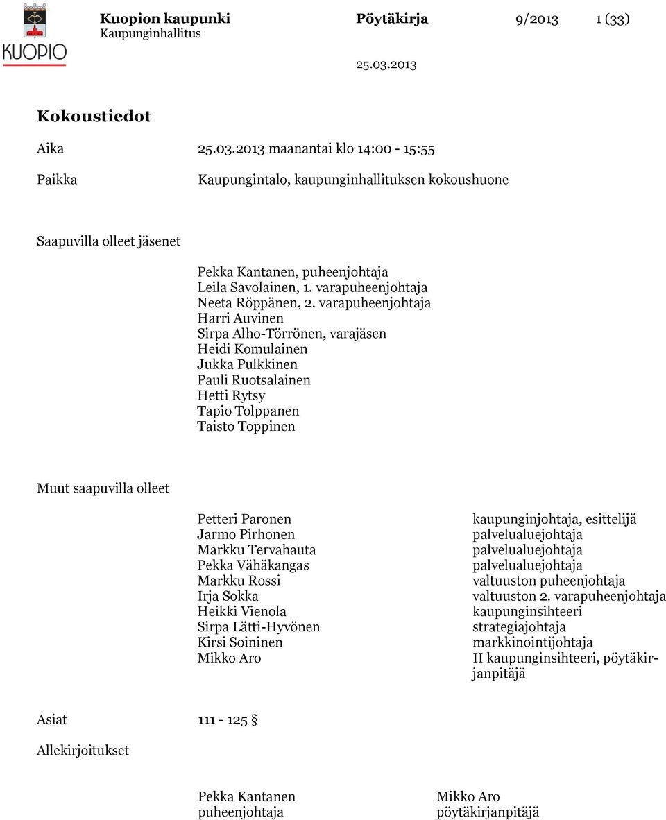 varapuheenjohtaja Harri Auvinen Sirpa Alho-Törrönen, varajäsen Heidi Komulainen Jukka Pulkkinen Pauli Ruotsalainen Hetti Rytsy Tapio Tolppanen Taisto Toppinen Muut saapuvilla olleet Petteri Paronen