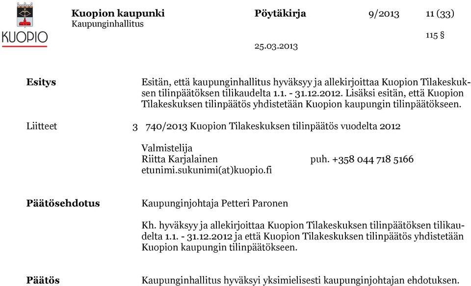 Liitteet 3 740/2013 Kuopion Tilakeskuksen tilinpäätös vuodelta 2012 Valmistelija Riitta Karjalainen puh. +358 044 718 5166 etunimi.sukunimi(at)kuopio.