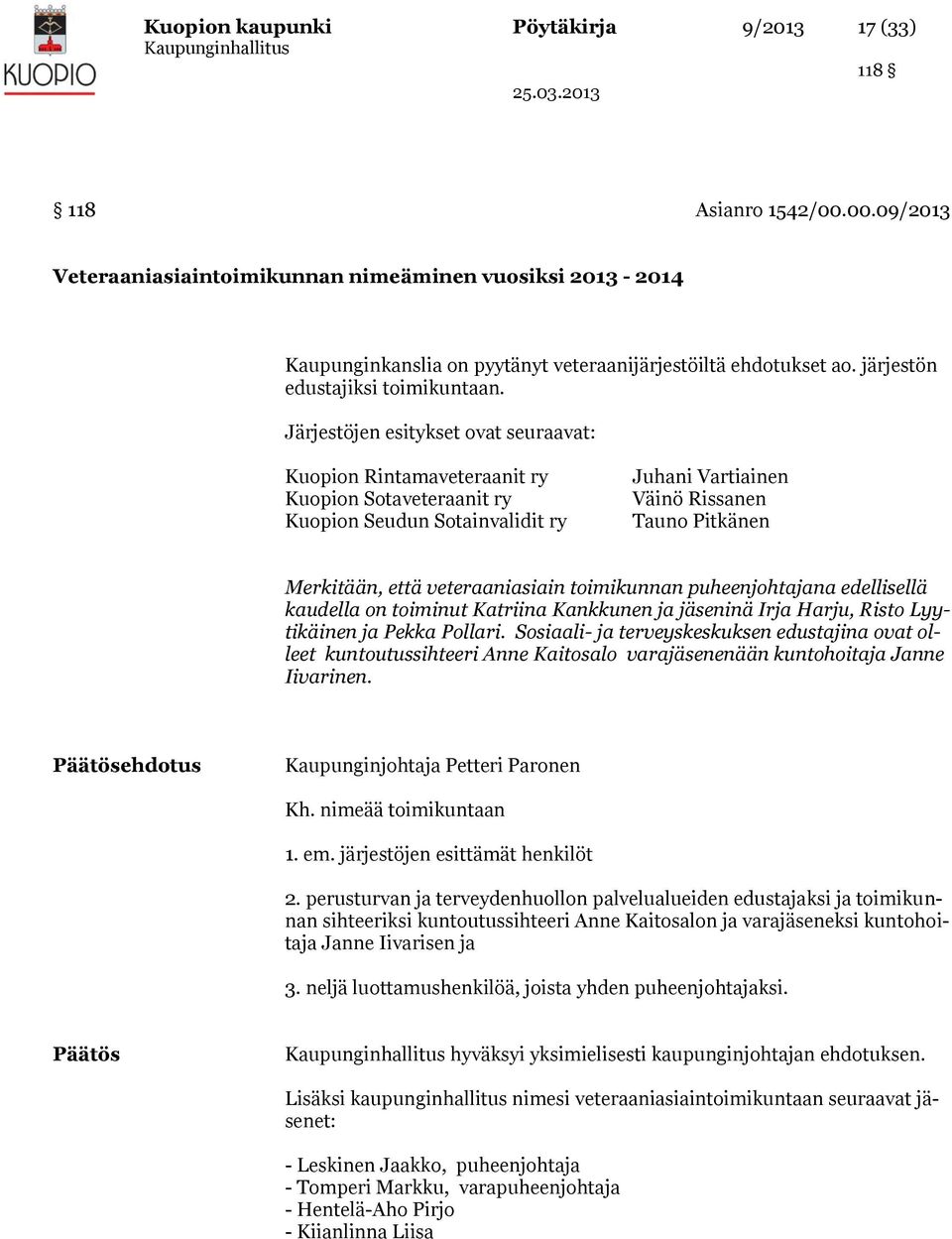 Järjestöjen esitykset ovat seuraavat: Kuopion Rintamaveteraanit ry Kuopion Sotaveteraanit ry Kuopion Seudun Sotainvalidit ry Juhani Vartiainen Väinö Rissanen Tauno Pitkänen Merkitään, että