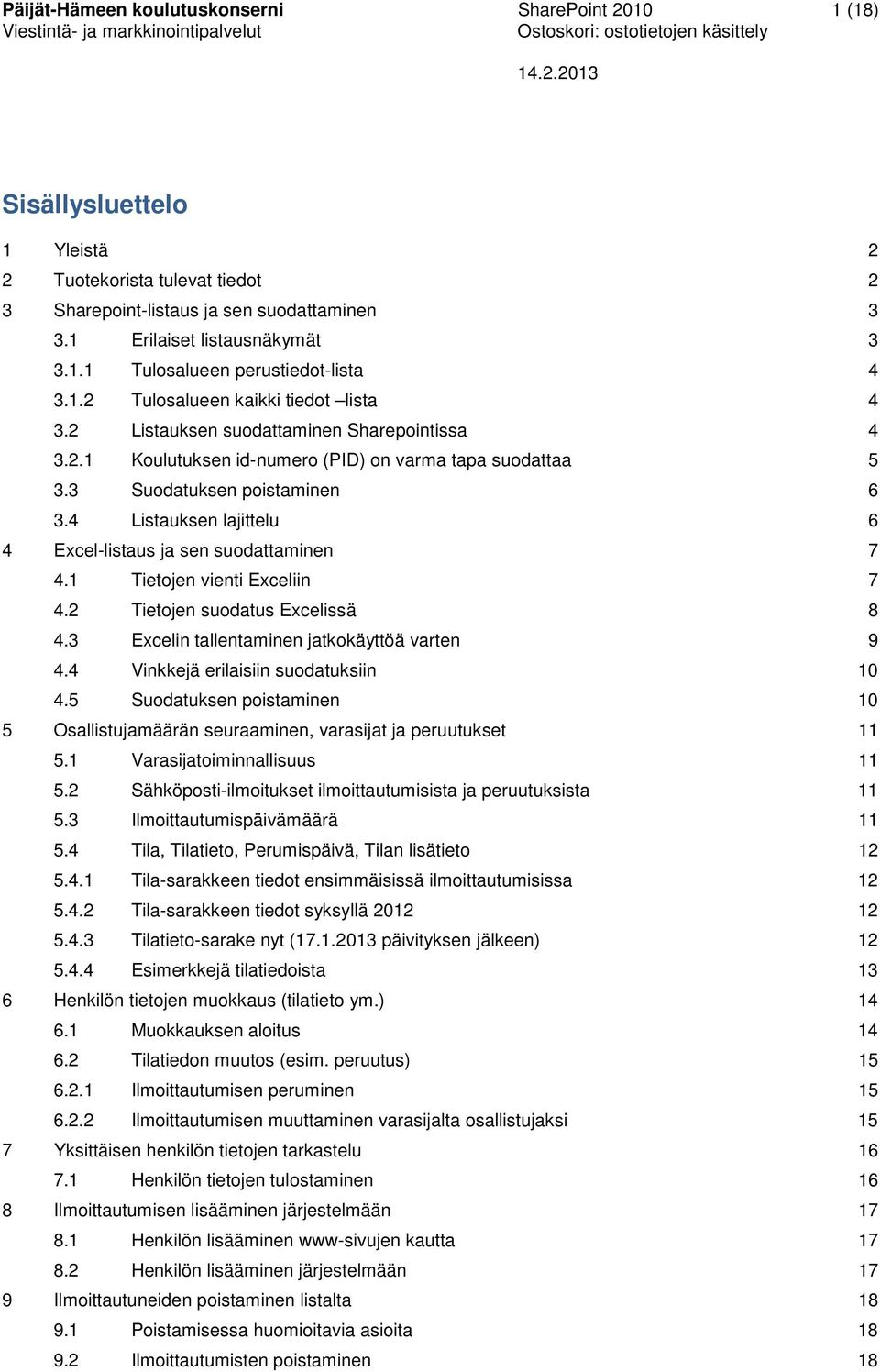 4 Listauksen lajittelu 6 4 Excel-listaus ja sen suodattaminen 7 4.1 Tietojen vienti Exceliin 7 4.2 Tietojen suodatus Excelissä 8 4.3 Excelin tallentaminen jatkokäyttöä varten 9 4.