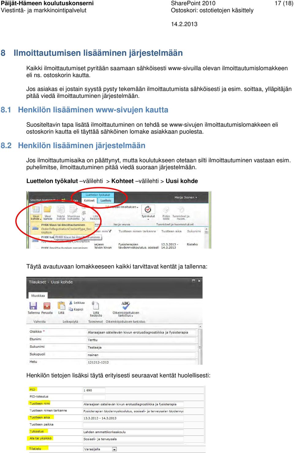 1 Henkilön lisääminen www-sivujen kautta Suositeltavin tapa lisätä ilmoittautuminen on tehdä se www-sivujen ilmoittautumislomakkeen eli ostoskorin kautta eli täyttää sähköinen lomake asiakkaan