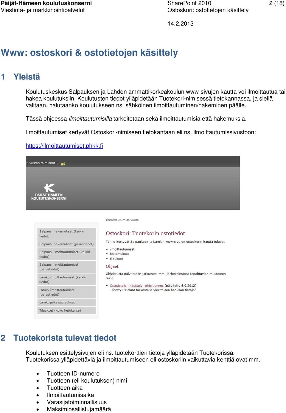 Tässä ohjeessa ilmoittautumisilla tarkoitetaan sekä ilmoittautumisia että hakemuksia. Ilmoittautumiset kertyvät Ostoskori-nimiseen tietokantaan eli ns.