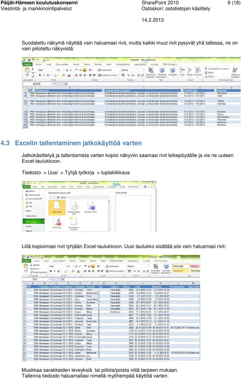 3 Excelin tallentaminen jatkokäyttöä varten Jatkokäsittelyä ja tallentamista varten kopioi näkyviin saamasi rivit leikepöydälle ja vie ne uuteen