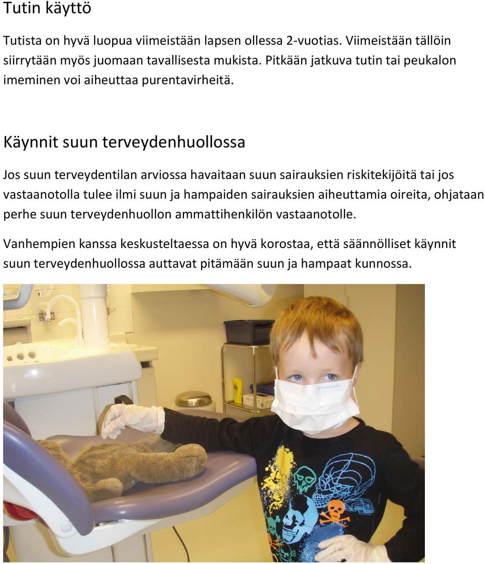 Käynnit suun terveydenhuollossa Jos suun terveydentilan arviossa havaitaan suun sairauksien riskitekijöitä tai jos vastaanotolla tulee ilmi suun ja