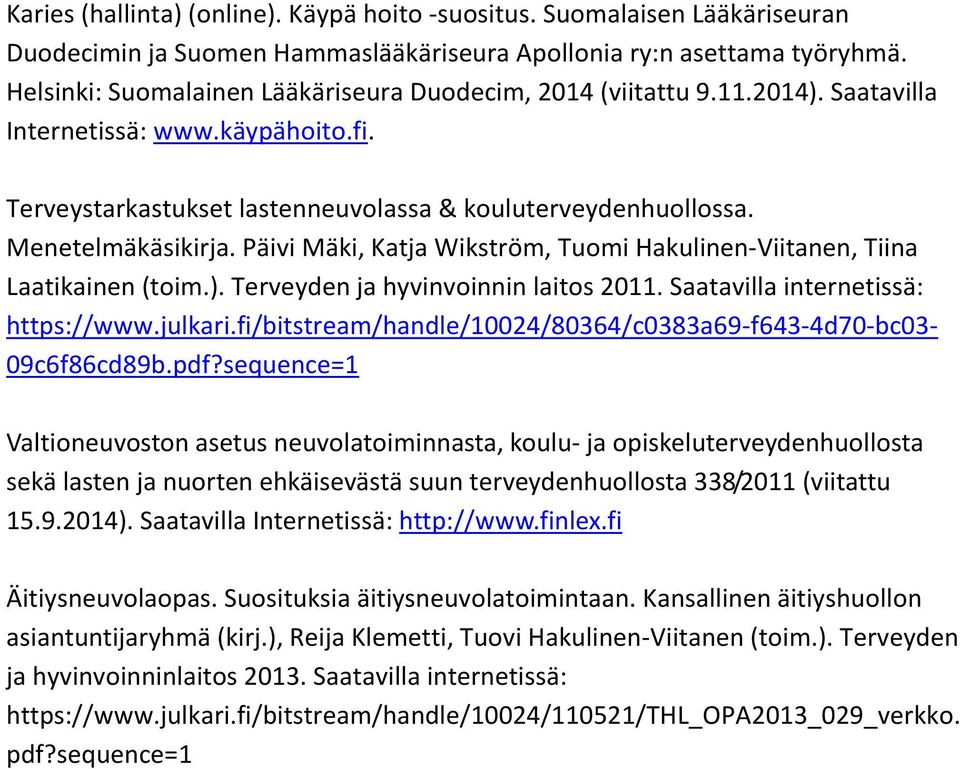 Päivi Mäki, Katja Wikström, Tuomi Hakulinen-Viitanen, Tiina Laatikainen (toim.). Terveyden ja hyvinvoinnin laitos 2011. Saatavilla internetissä: https://www.julkari.
