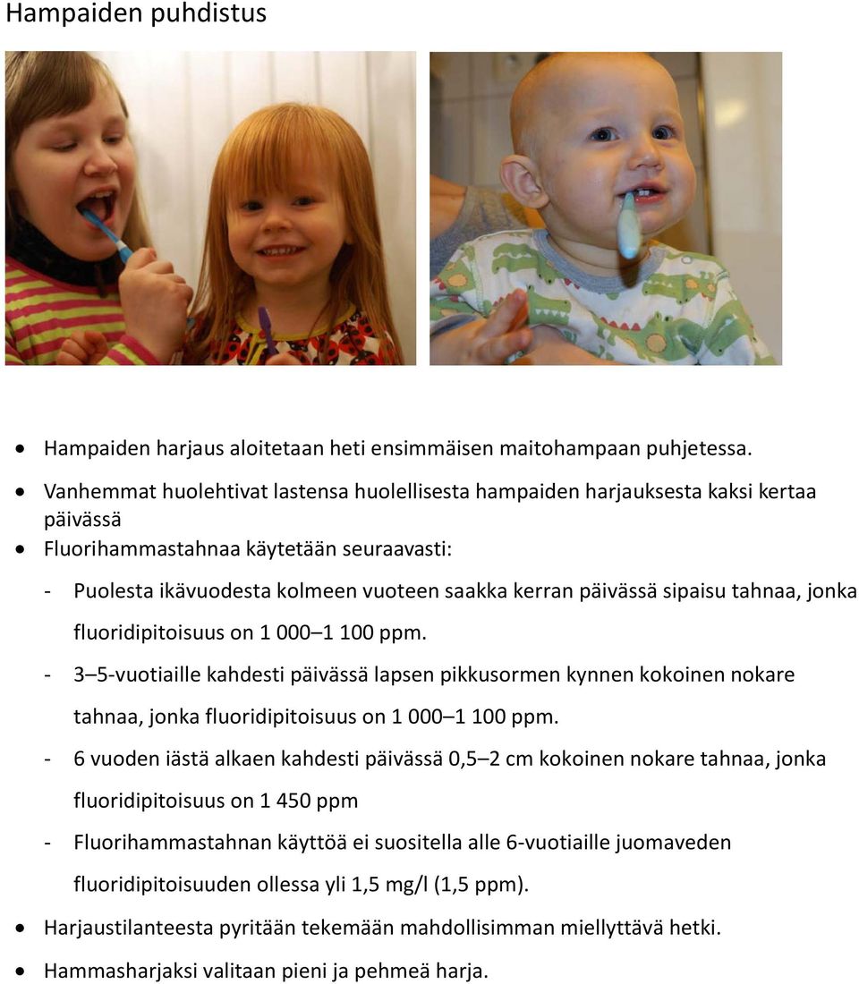 sipaisu tahnaa, jonka fluoridipitoisuus on 1 000 1 100 ppm. - 3 5-vuotiaille kahdesti päivässä lapsen pikkusormen kynnen kokoinen nokare tahnaa, jonka fluoridipitoisuus on 1 000 1 100 ppm.