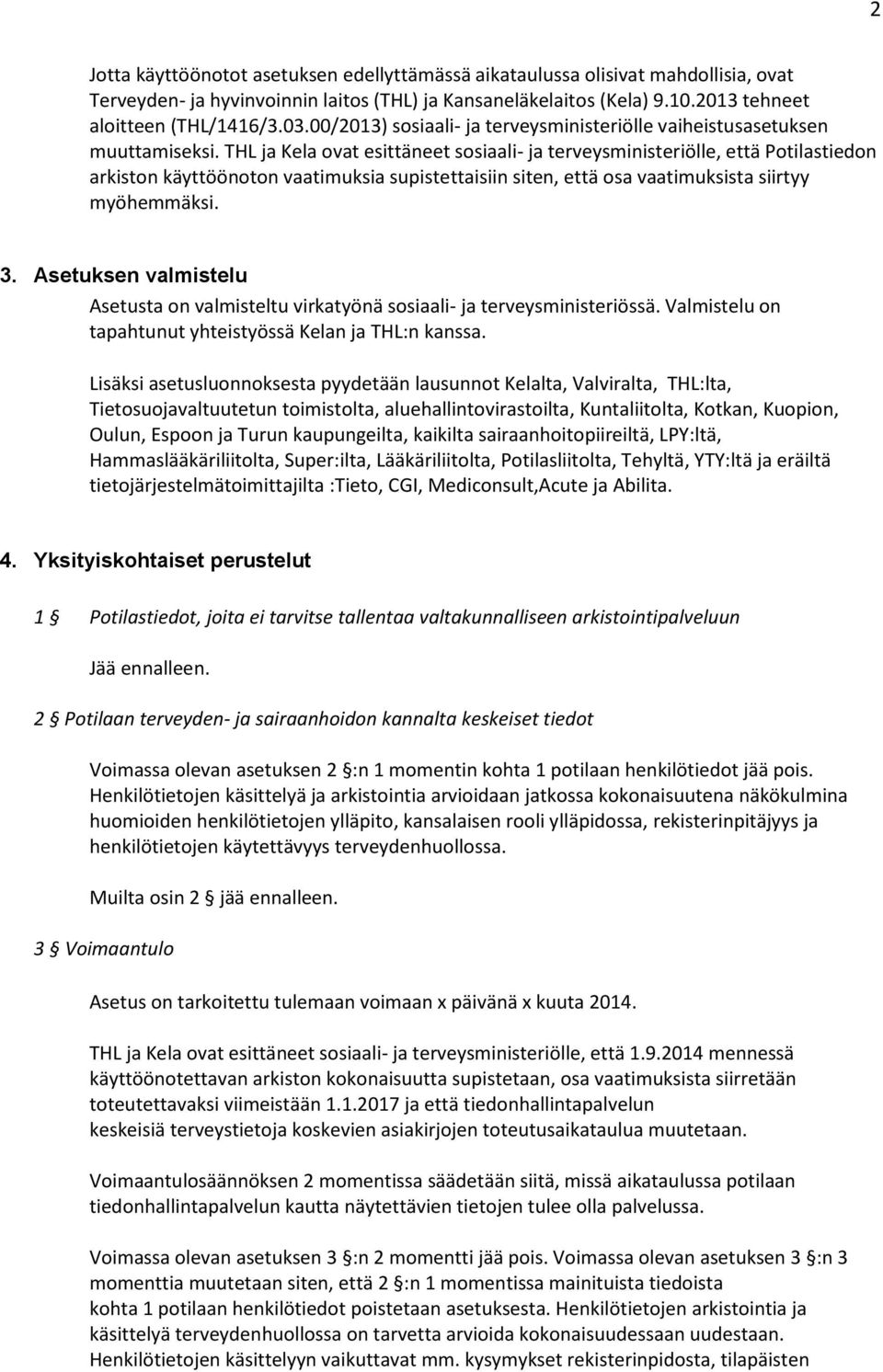 THL ja Kela ovat esittäneet sosiaali- ja terveysministeriölle, että Potilastiedon arkiston käyttöönoton vaatimuksia supistettaisiin siten, että osa vaatimuksista siirtyy myöhemmäksi. 3.