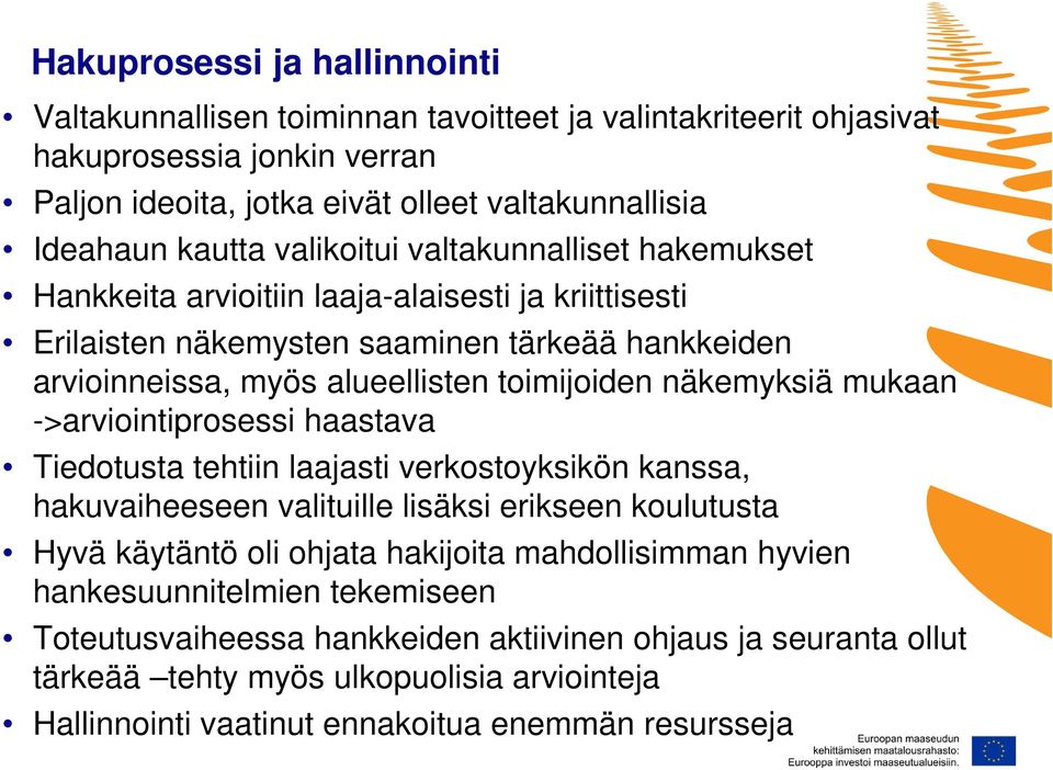 näkemyksiä mukaan ->arviointiprosessi haastava Tiedotusta tehtiin laajasti verkostoyksikön kanssa, hakuvaiheeseen valituille lisäksi erikseen koulutusta Hyvä käytäntö oli ohjata hakijoita