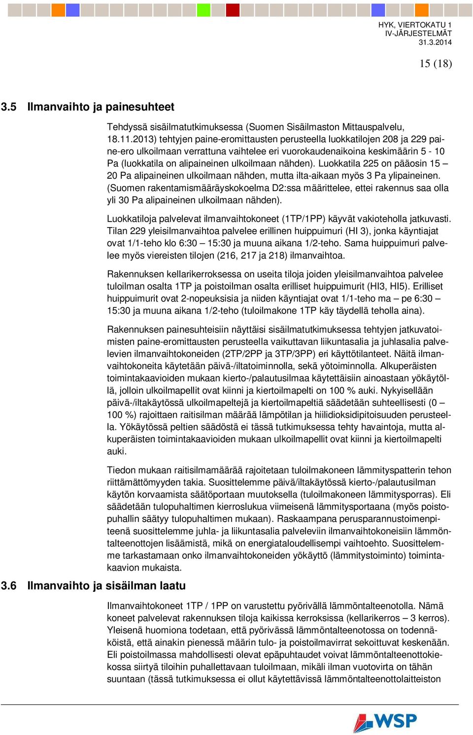 nähden). Luokkatila 225 on pääosin 15 20 Pa alipaineinen ulkoilmaan nähden, mutta ilta-aikaan myös 3 Pa ylipaineinen.