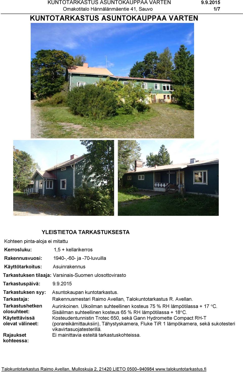 Tarkastaja: Rakennusmestari Raimo Avellan, Talokuntotarkastus R. Avellan. Tarkastushetken Aurinkoinen. Ulkoilman suhteellinen kosteus 75 % RH lämpötilassa + 17 C.