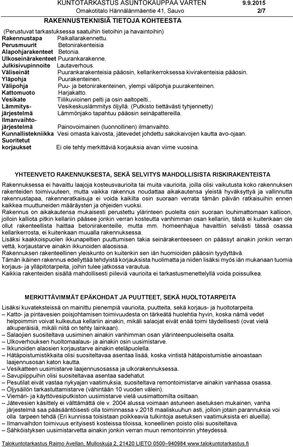 Väliseinät Puurankarakenteisia pääosin, kellarikerroksessa kivirakenteisia pääosin. Yläpohja Puurakenteinen. Välipohja Puu- ja betonirakenteinen, ylempi välipohja puurakenteinen.