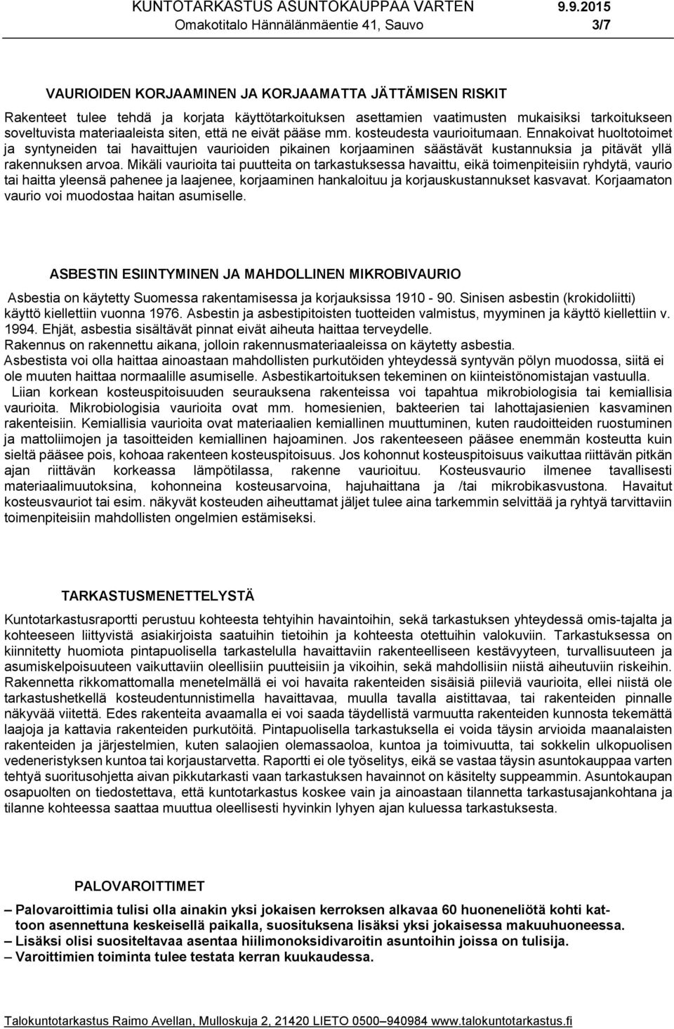 Ennakoivat huoltotoimet ja syntyneiden tai havaittujen vaurioiden pikainen korjaaminen säästävät kustannuksia ja pitävät yllä rakennuksen arvoa.