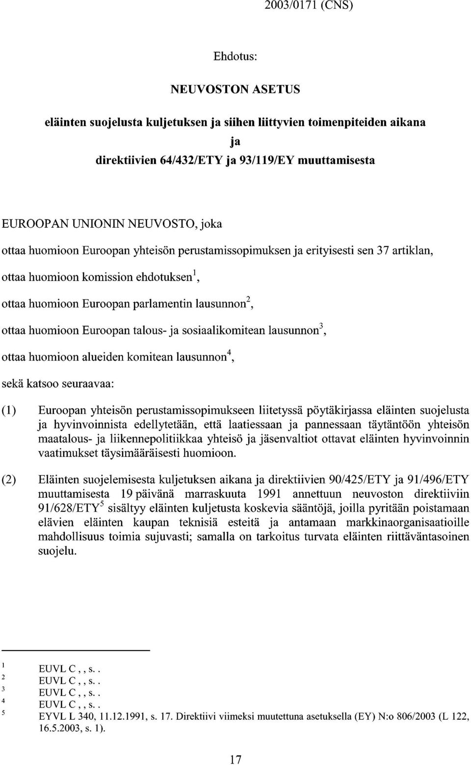 Euroopan talous-ja sosiaalikomitean lausunnon 3, ottaa huomioon alueiden komitean lausunnon 4, sekä katsoo seuraavaa: (1) Euroopan yhteisön perustamissopimukseen liitetyssä pöytäkirjassa eläinten
