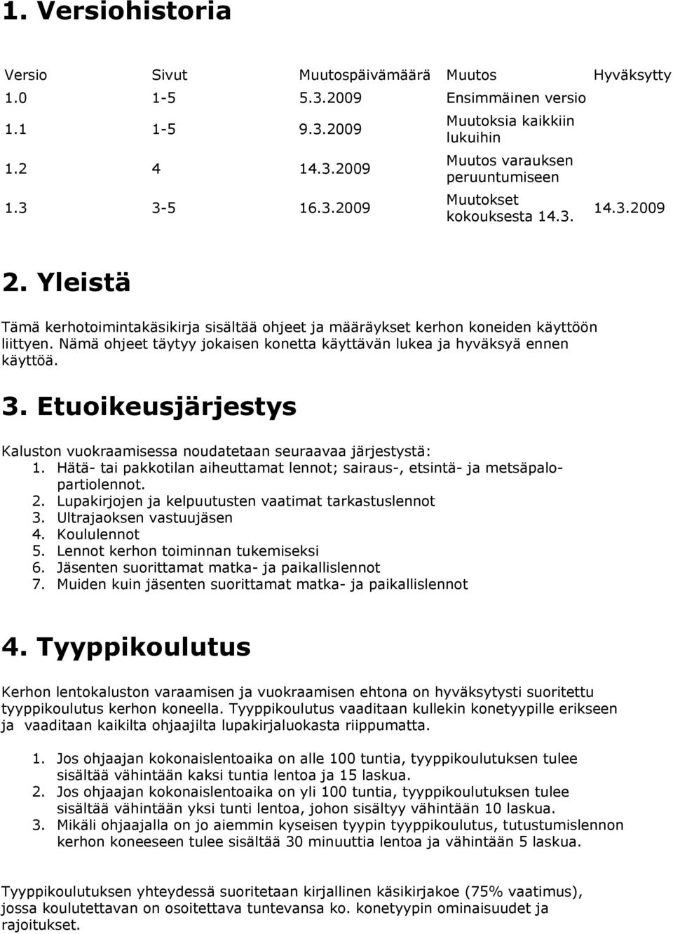 Etuoikeusjärjestys Kaluston vuokraamisessa noudatetaan seuraavaa järjestystä: 1. Hätä- tai pakkotilan aiheuttamat lennot; sairaus-, etsintä- ja metsäpalopartiolennot. 2.