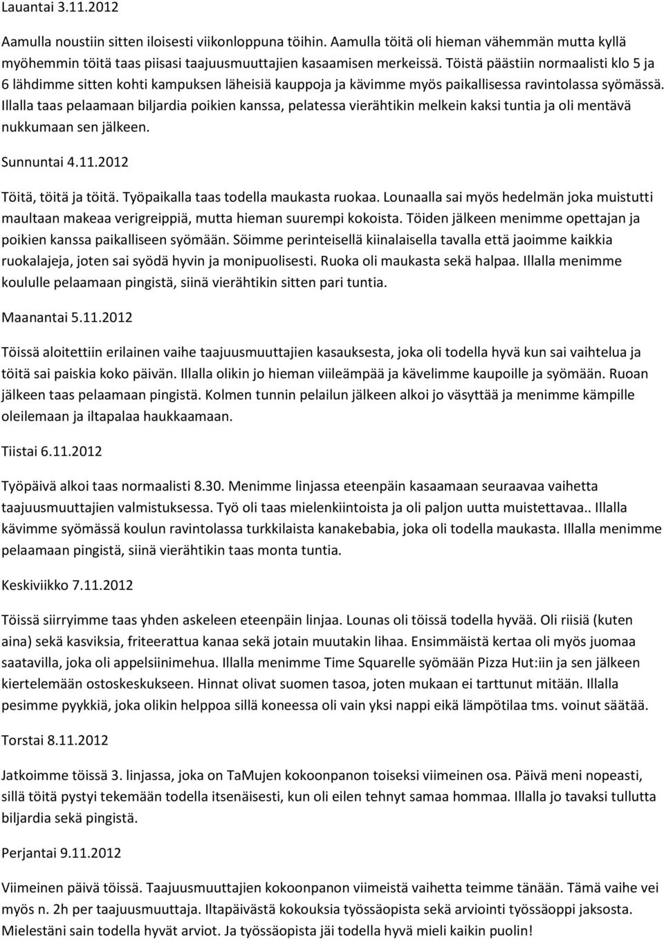 Illalla taas pelaamaan biljardia poikien kanssa, pelatessa vierähtikin melkein kaksi tuntia ja oli mentävä nukkumaan sen jälkeen. Sunnuntai 4.11.2012 Töitä, töitä ja töitä.