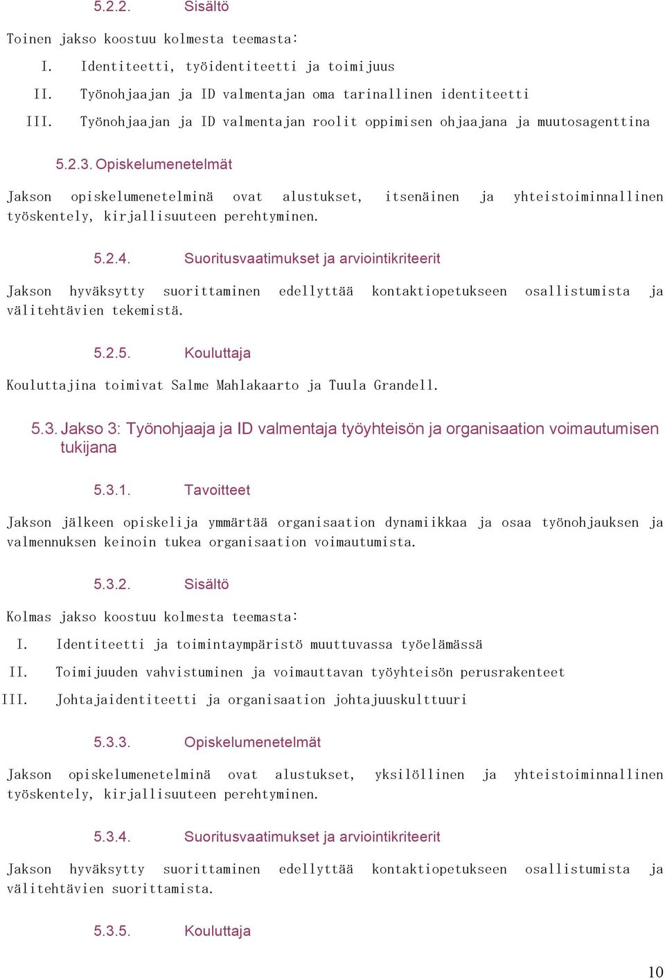 Opiskelumenetelmät Jakson opiskelumenetelminä ovat alustukset, itsenäinen ja yhteistoiminnallinen työskentely, kirjallisuuteen perehtyminen. 5.2.4.