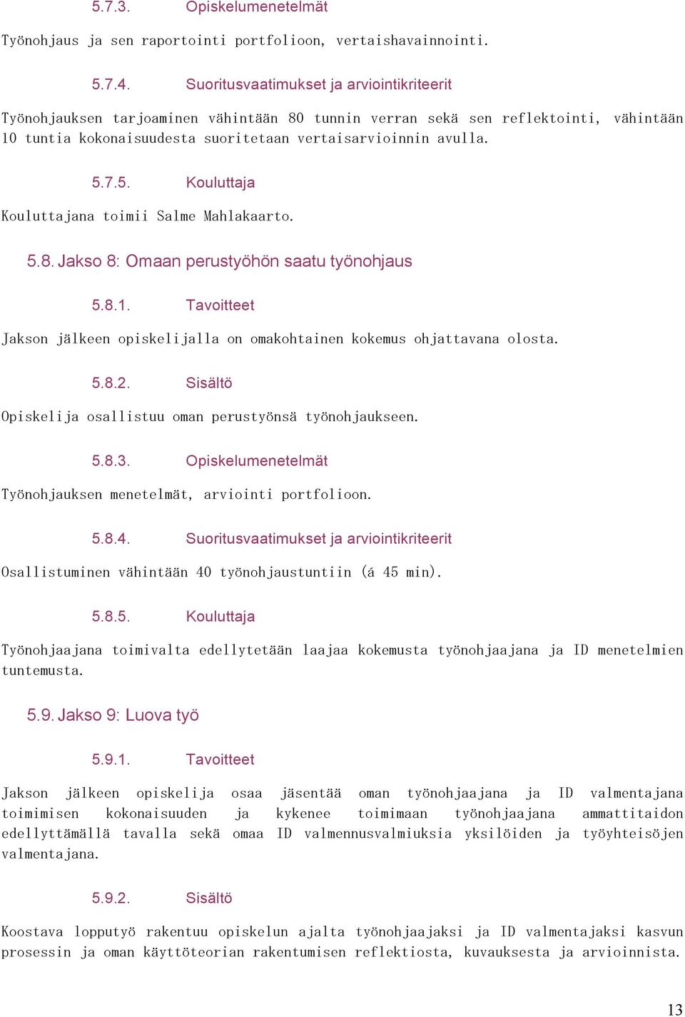 7.5. Kouluttaja Kouluttajana toimii Salme Mahlakaarto. 5.8. Jakso 8: Omaan perustyöhön saatu työnohjaus 5.8.1. Tavoitteet Jakson jälkeen opiskelijalla on omakohtainen kokemus ohjattavana olosta. 5.8.2.