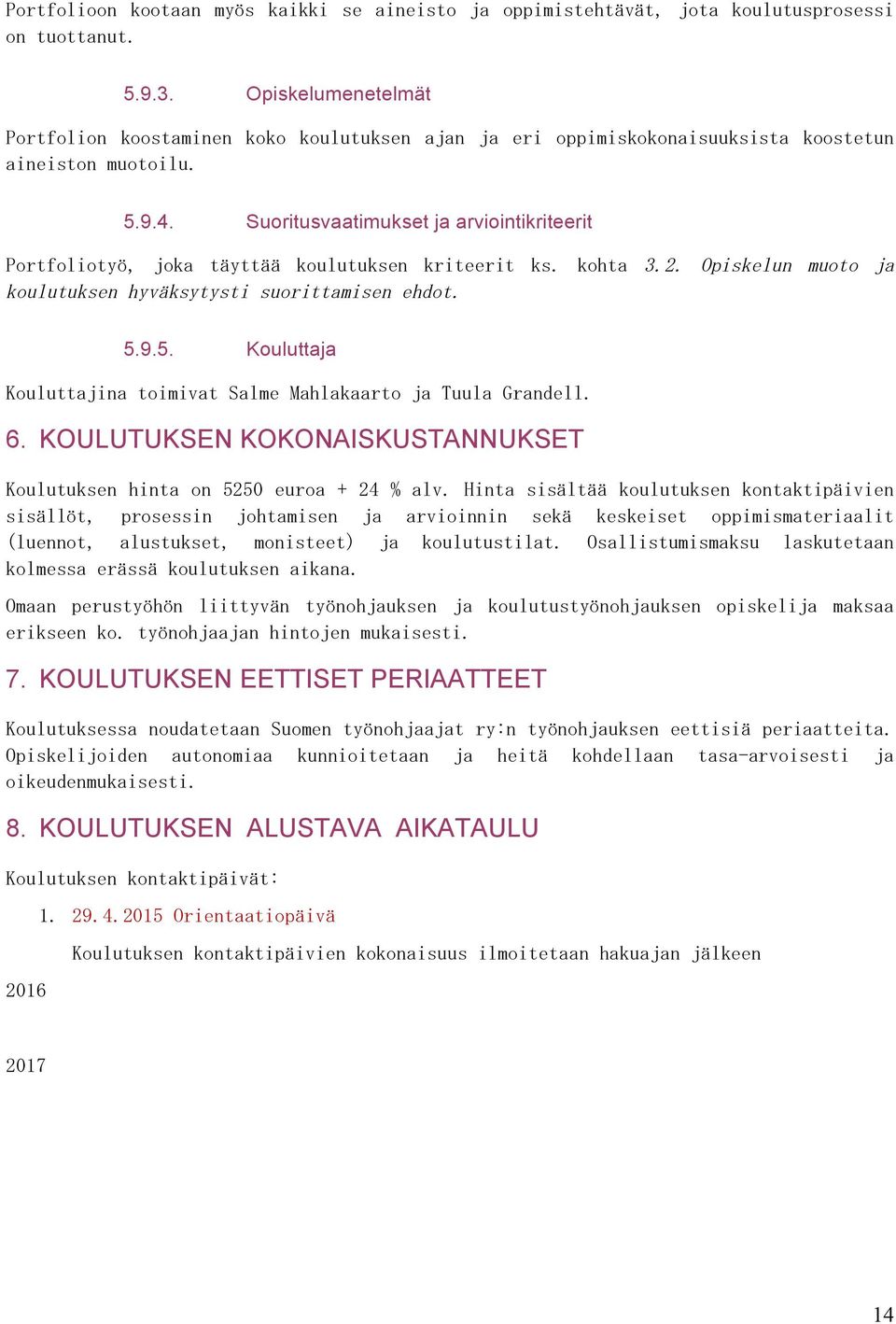 Suoritusvaatimukset ja arviointikriteerit Portfoliotyö, joka täyttää koulutuksen kriteerit ks. kohta 3.2. Opiskelun muoto ja koulutuksen hyväksytysti suorittamisen ehdot. 5.