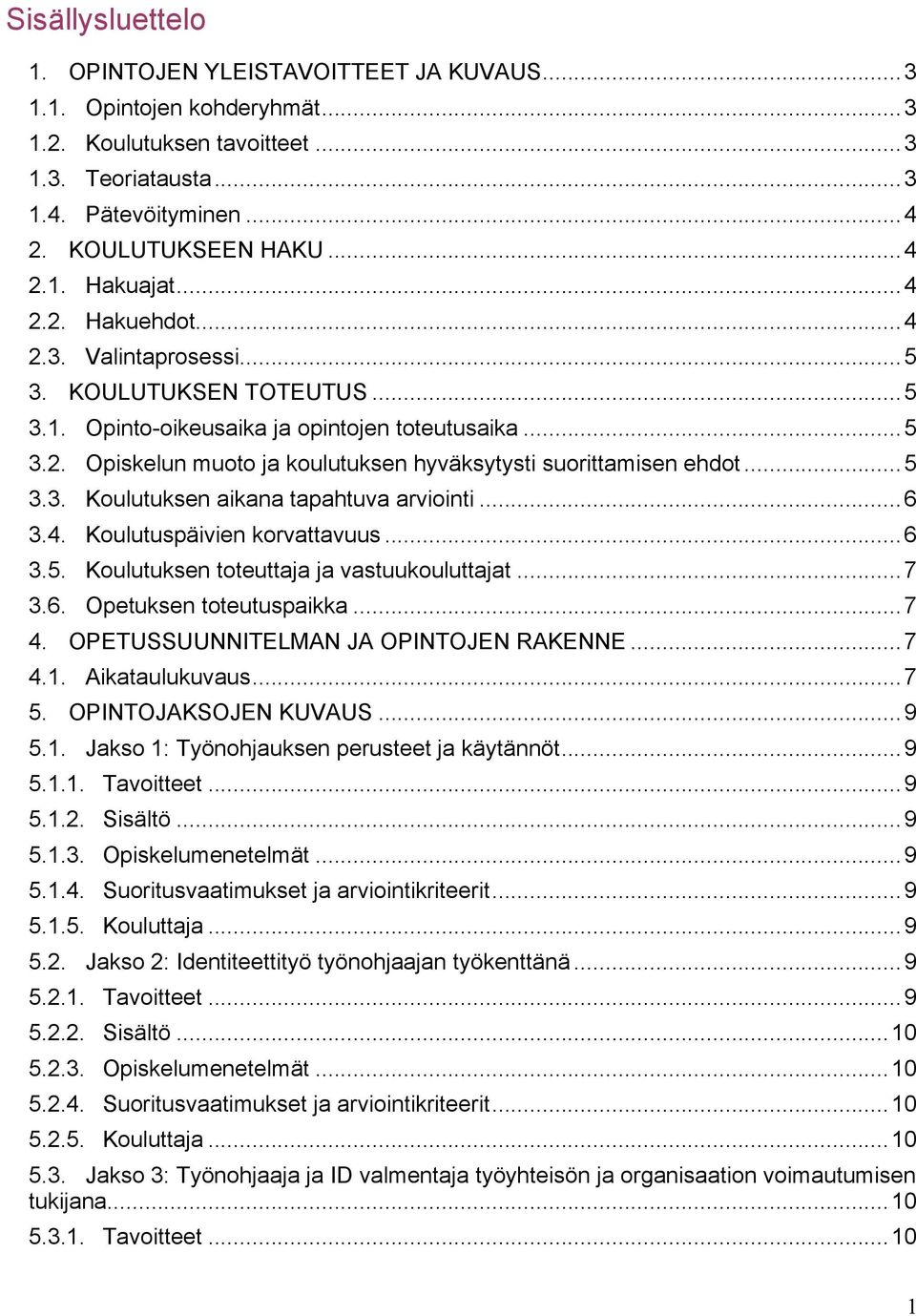 .. 5 3.3. Koulutuksen aikana tapahtuva arviointi... 6 3.4. Koulutuspäivien korvattavuus... 6 3.5. Koulutuksen toteuttaja ja vastuukouluttajat... 7 3.6. Opetuksen toteutuspaikka... 7 4.