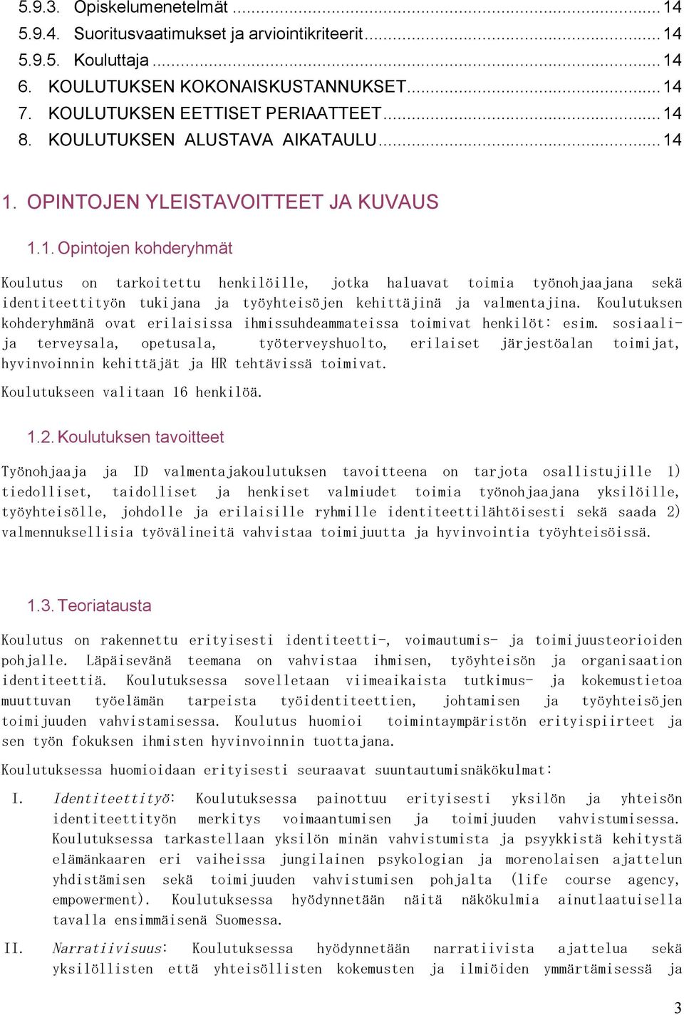 1. OPINTOJEN YLEISTAVOITTEET JA KUVAUS 1.1. Opintojen kohderyhmät Koulutus on tarkoitettu henkilöille, jotka haluavat toimia työnohjaajana sekä identiteettityön tukijana ja työyhteisöjen kehittäjinä ja valmentajina.