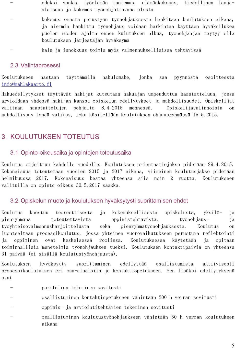 valmennuksellisissa tehtävissä 2.3. Valintaprosessi Koulutukseen haetaan täyttämällä hakulomake, jonka saa pyynnöstä osoitteesta info@mahlakaarto.