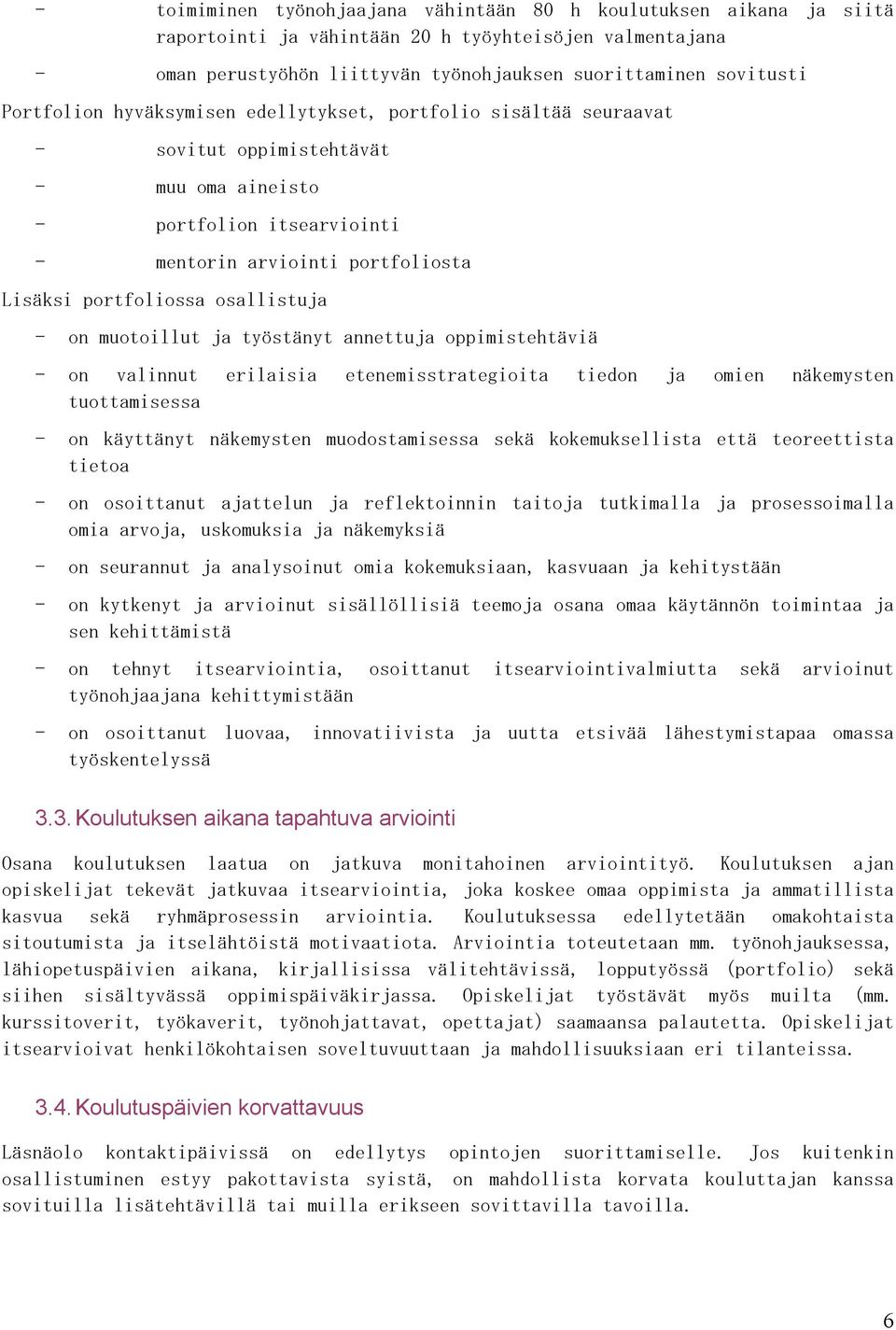 osallistuja - on muotoillut ja työstänyt annettuja oppimistehtäviä - on valinnut erilaisia etenemisstrategioita tiedon ja omien näkemysten tuottamisessa - on käyttänyt näkemysten muodostamisessa sekä