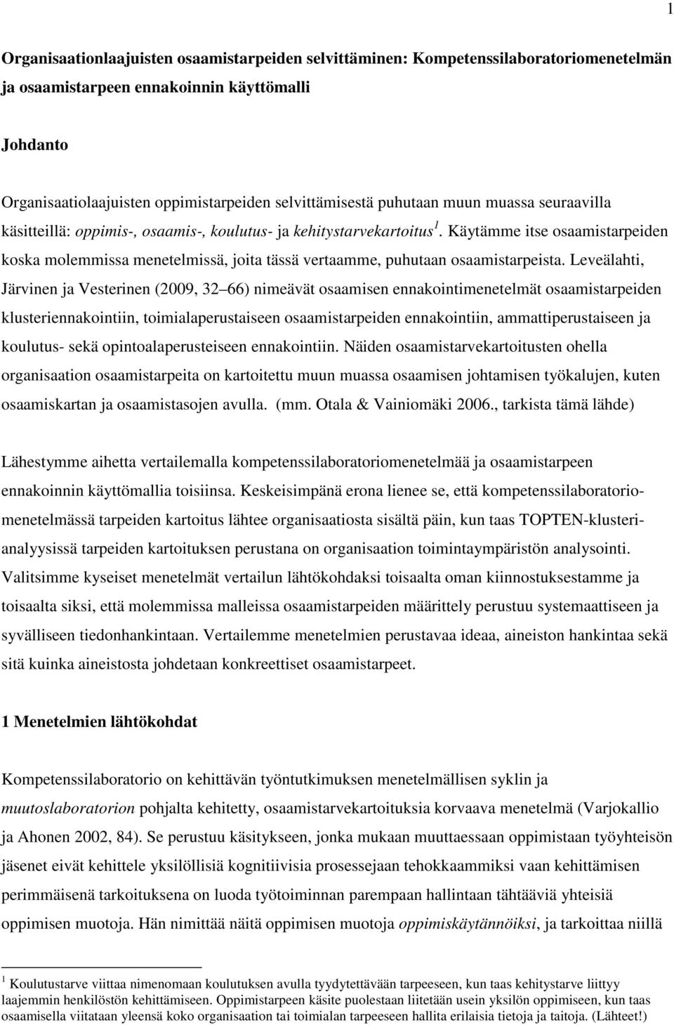 Käytämme itse osaamistarpeiden koska molemmissa menetelmissä, joita tässä vertaamme, puhutaan osaamistarpeista.