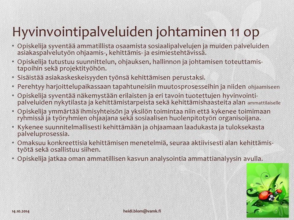 Perehtyy harjoittelupaikassaan tapahtuneisiin muutosprosesseihin ja niiden ohjaamiseen Opiskelija syventää näkemystään erilaisten ja eri tavoin tuotettujen hyvinvointipalveluiden nykytilasta ja