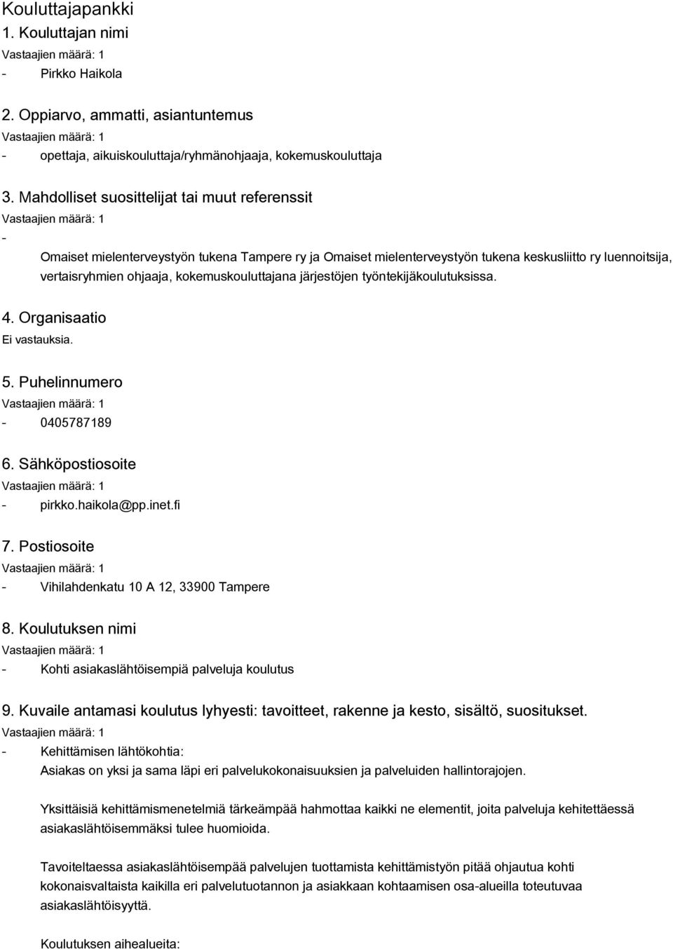 kokemuskouluttajana järjestöjen työntekijäkoulutuksissa. 4. Organisaatio Ei vastauksia. 5. Puhelinnumero - 0405787189 6. Sähköpostiosoite - pirkko.haikola@pp.inet.fi 7.