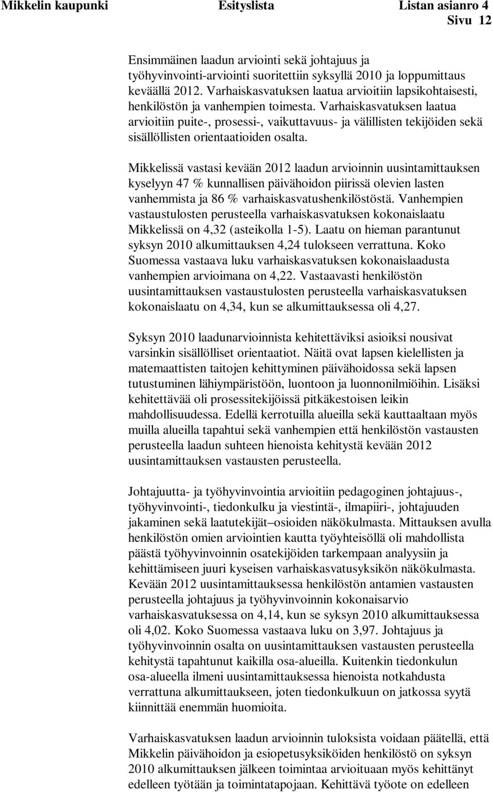 Varhaiskasvatuksen laatua arvioitiin puite-, prosessi-, vaikuttavuus- ja välillisten tekijöiden sekä sisällöllisten orientaatioiden osalta.