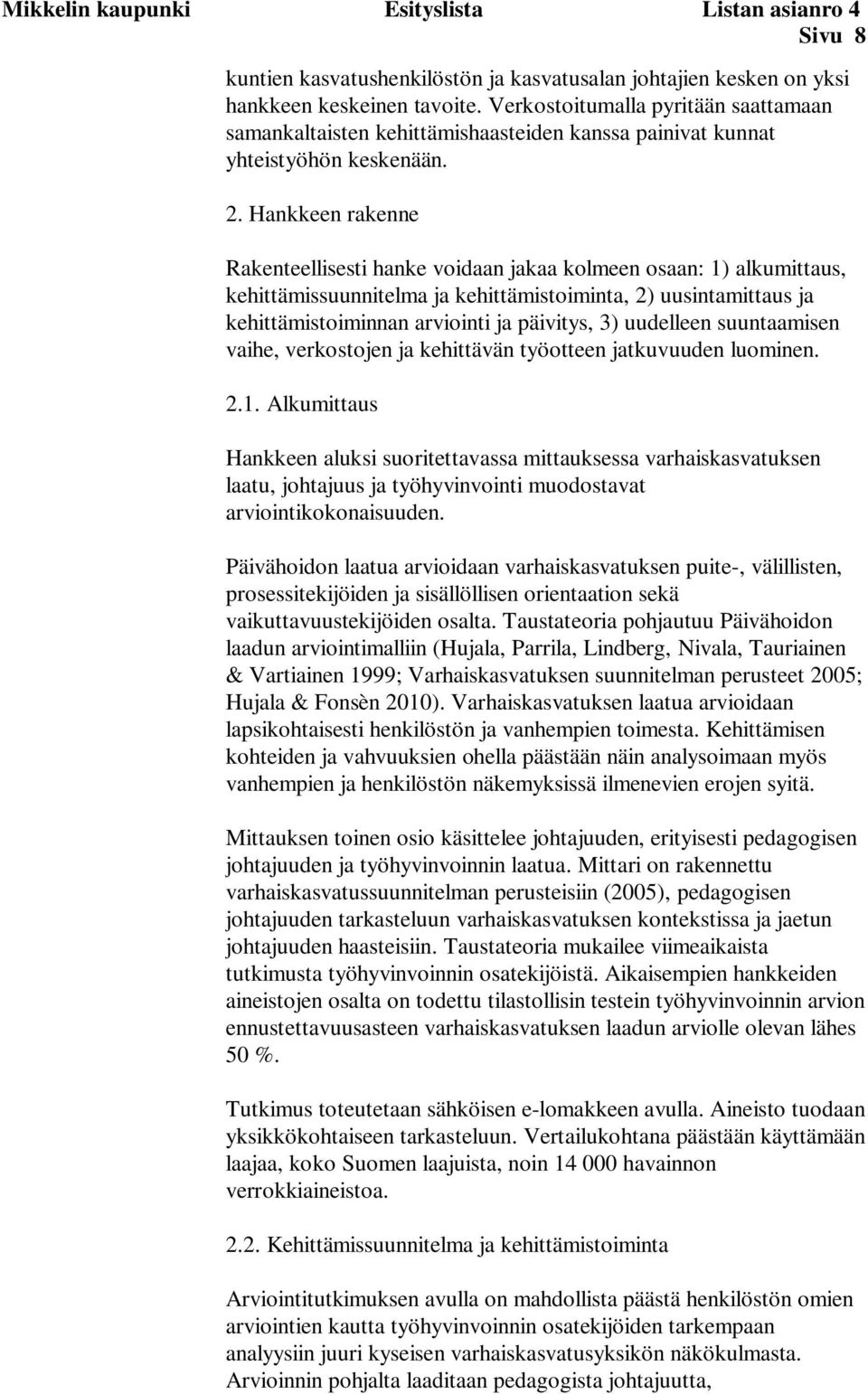 Hankkeen rakenne Rakenteellisesti hanke voidaan jakaa kolmeen osaan: 1) alkumittaus, kehittämissuunnitelma ja kehittämistoiminta, 2) uusintamittaus ja kehittämistoiminnan arviointi ja päivitys, 3)