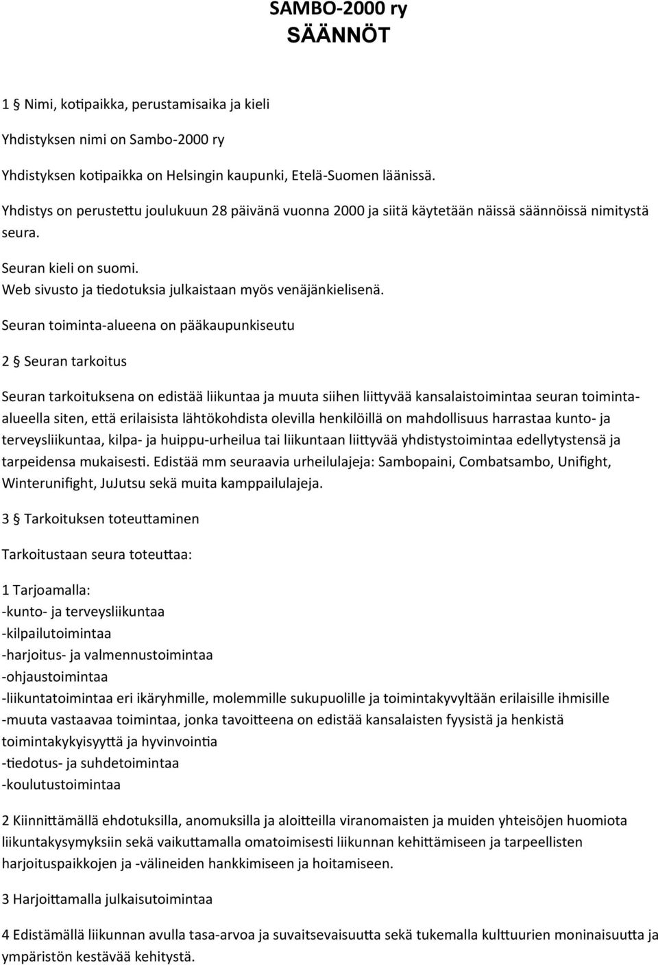 Seuran toiminta-alueena on pääkaupunkiseutu 2 Seuran tarkoitus Seuran tarkoituksena on edistää liikuntaa ja muuta siihen liittyvää kansalaistoimintaa seuran toimintaalueella siten, että erilaisista